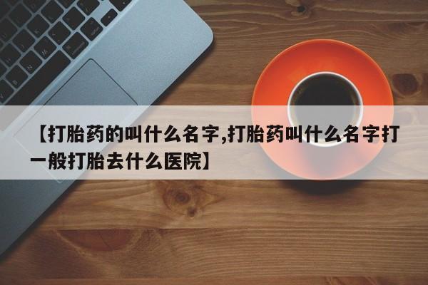 打胎药/流产药专卖微信【打胎药的叫什么名字,打胎药叫什么名字打一般打胎去什么医院】