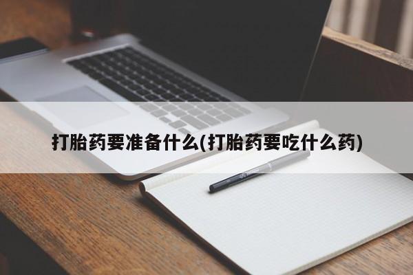 打胎药/流产药专卖微信打胎药要准备什么(打胎药要吃什么药)