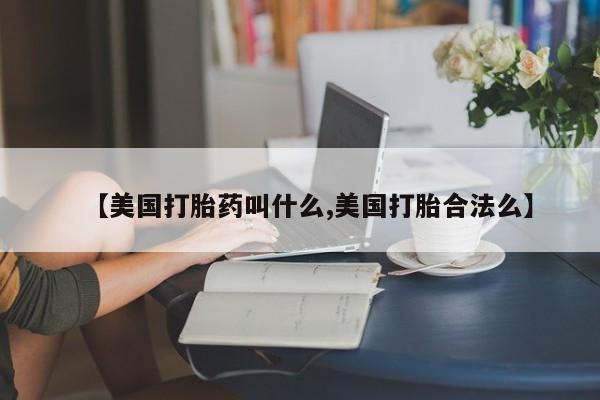 打胎药/流产药专卖微信【美国打胎药叫什么,美国打胎合法么】