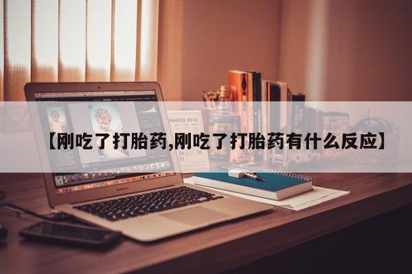 打胎药/流产药专卖微信【刚吃了打胎药,刚吃了打胎药有什么反应】