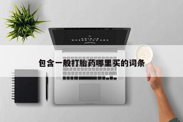打胎药/流产药专卖微信包含一般打胎药哪里买的词条