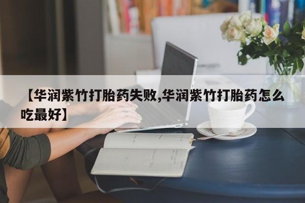 打胎药/流产药专卖微信【华润紫竹打胎药失败,华润紫竹打胎药怎么吃最好】