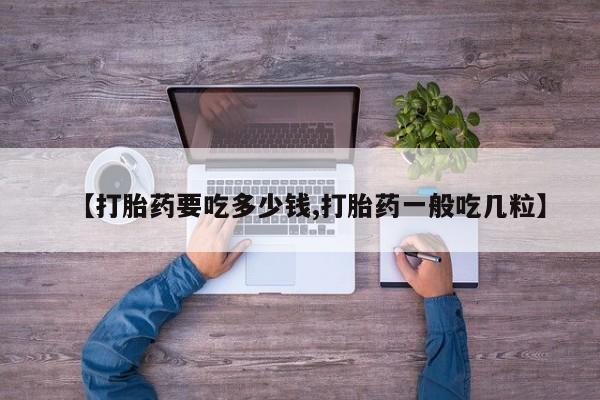 打胎药/流产药专卖微信【打胎药要吃多少钱,打胎药一般吃几粒】