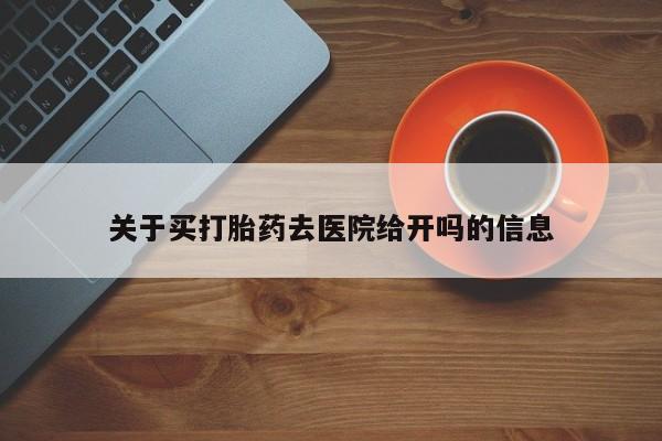 打胎药/流产药专卖微信关于买打胎药去医院给开吗的信息