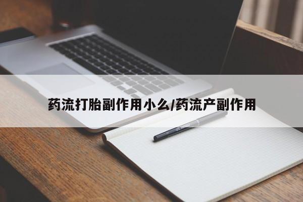 打胎药/流产药专卖微信药流打胎副作用小么/药流产副作用